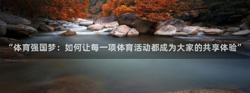 3377体育官方正版app娱乐平台：“体育强国梦：如