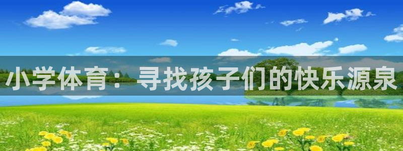 3377体育官网下载平台是正规平台吗安全吗：小学体育