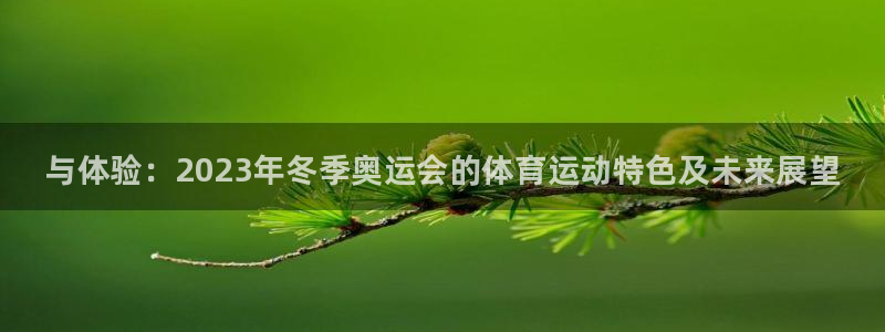 3377体育官网下载平台：与体验：2023年冬季奥运