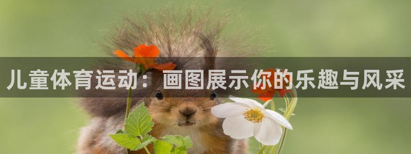 3377体育官网下载平台是正规平台吗安全吗：儿童体育