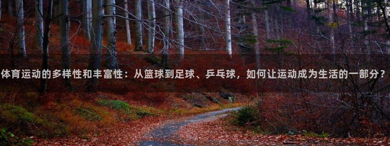3377体育官网下载开户：体育运动的多样性和丰富性：